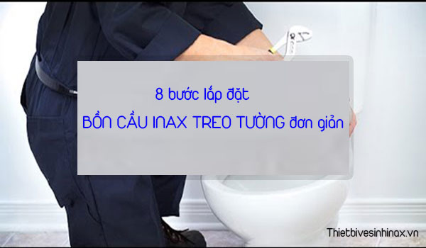 8 bước lắp đặt bồn cầu Inax treo tường đơn giản