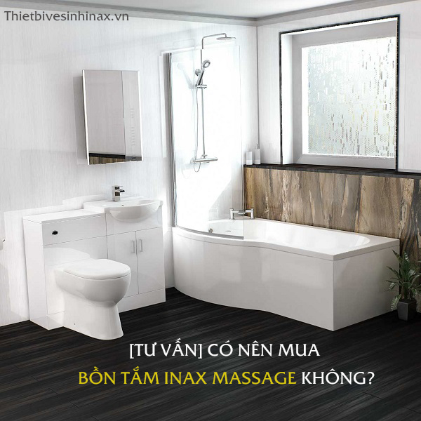 [TƯ VẤN] Có nên mua bồn tắm Inax massage không?